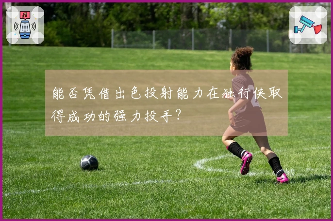 能否凭借出色投射能力在独行侠取得成功的强力投手？