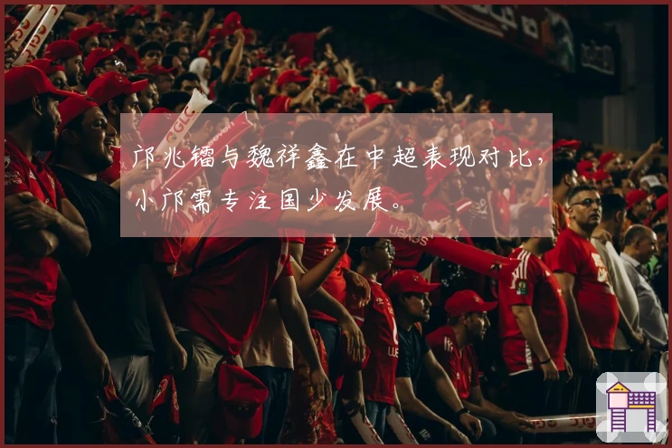 邝兆镭与魏祥鑫在中超表现对比，小邝需专注国少发展。